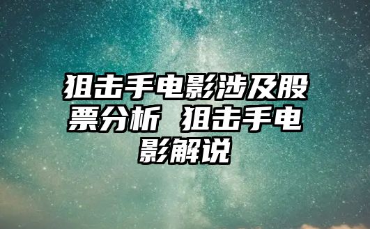 狙擊手電影涉及股票分析 狙擊手電影解說(shuō)