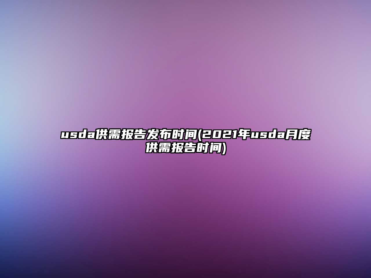 usda供需報告發(fā)布時(shí)間(2021年usda月度供需報告時(shí)間)