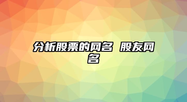 分析股票的網(wǎng)名 股友網(wǎng)名