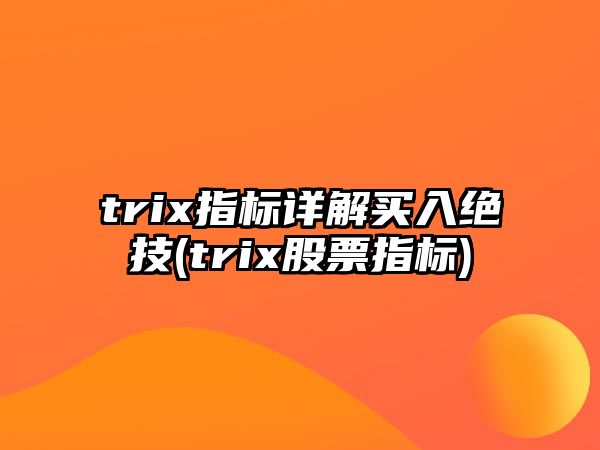 trix指標詳解買(mǎi)入絕技(trix股票指標)