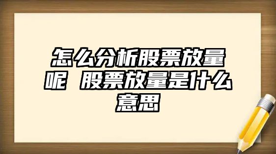 怎么分析股票放量呢 股票放量是什么意思