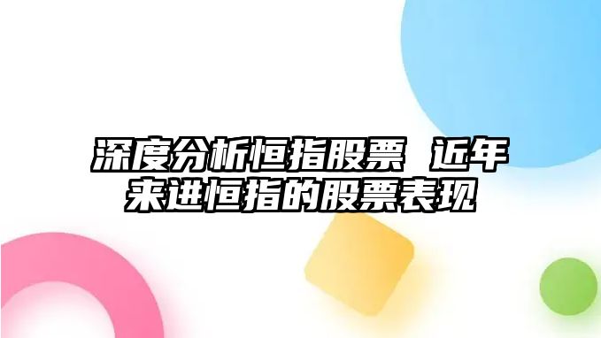 深度分析恒指股票 近年來(lái)進(jìn)恒指的股票表現