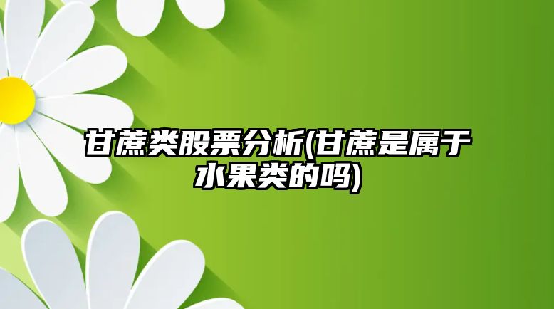 甘蔗類(lèi)股票分析(甘蔗是屬于水果類(lèi)的嗎)