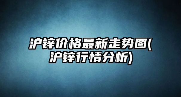 滬鋅價(jià)格最新走勢圖(滬鋅行情分析)