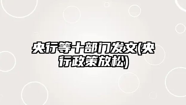 央行等十部門(mén)發(fā)文(央行政策放松)