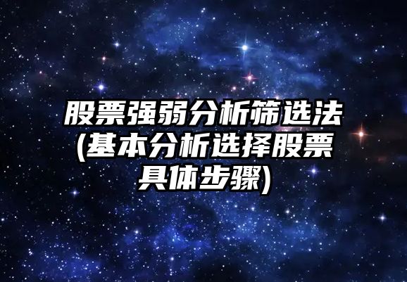 股票強弱分析篩選法(基本分析選擇股票具體步驟)