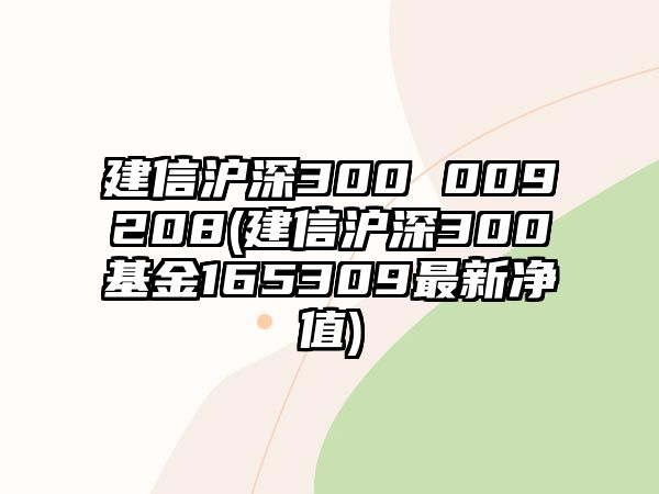 建信滬深300 009208(建信滬深300基金165309最新凈值)