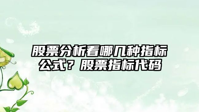 股票分析看哪幾種指標公式？股票指標代碼