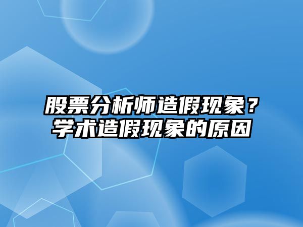 股票分析師造假現象？學(xué)術(shù)造假現象的原因