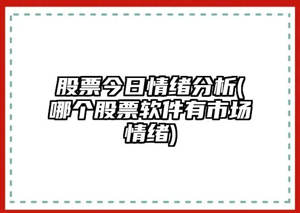 股票今日情緒分析(哪個(gè)股票軟件有市場(chǎng)情緒)