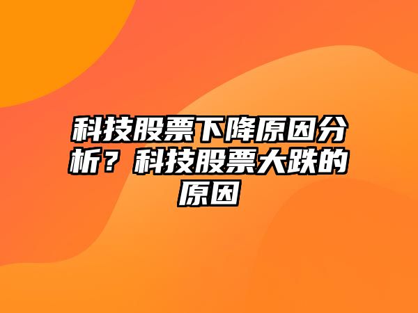 科技股票下降原因分析？科技股票大跌的原因