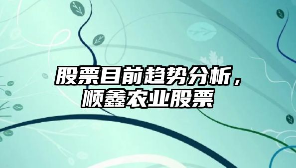 股票目前趨勢分析，順鑫農業(yè)股票