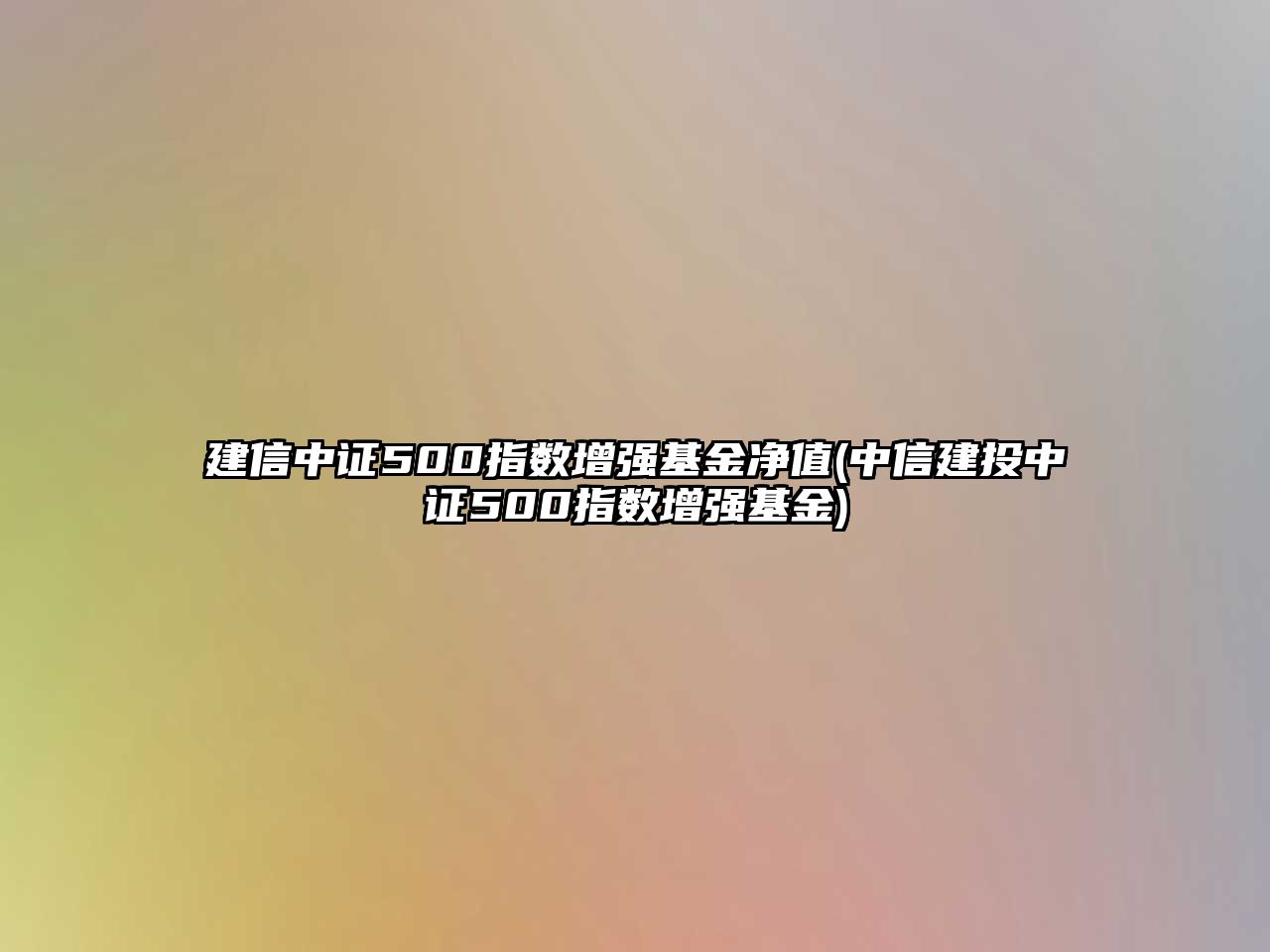 建信中證500指數增強基金凈值(中信建投中證500指數增強基金)