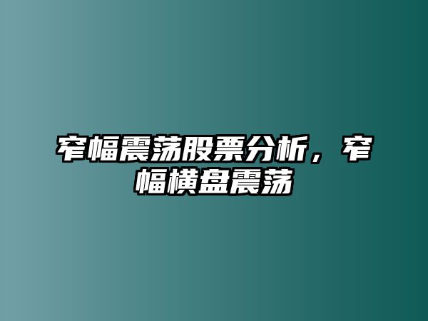 窄幅震蕩股票分析，窄幅橫盤(pán)震蕩