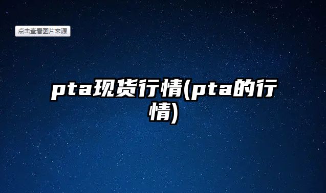 pta現貨行情(pta的行情)