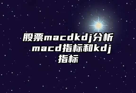 股票macdkdj分析 macd指標和kdj指標