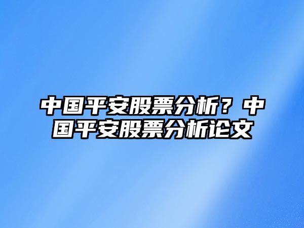 中國平安股票分析？中國平安股票分析論文