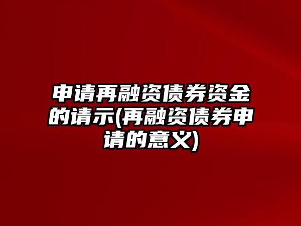 申請再融資債券資金的請示(再融資債券申請的意義)