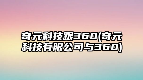 奇元科技跟360(奇元科技有限公司與360)