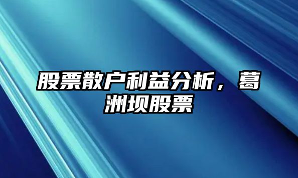 股票散戶(hù)利益分析，葛洲壩股票