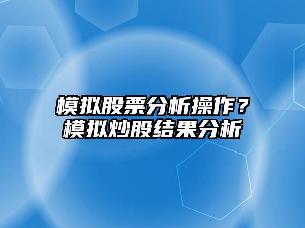 模擬股票分析操作？模擬炒股結果分析