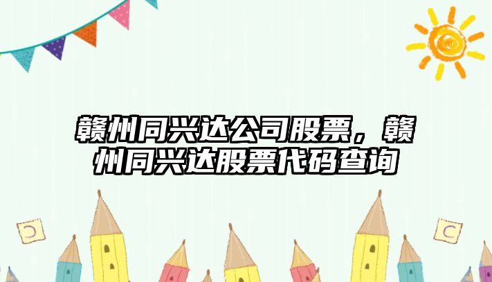 贛州同興達公司股票，贛州同興達股票代碼查詢(xún)