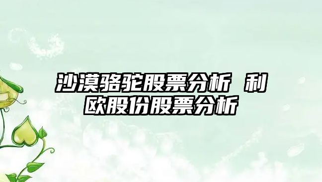 沙漠駱駝股票分析 利歐股份股票分析