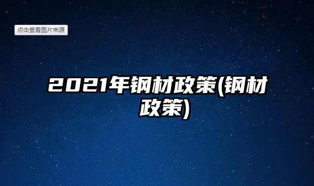 2021年鋼材政策(鋼材 政策)