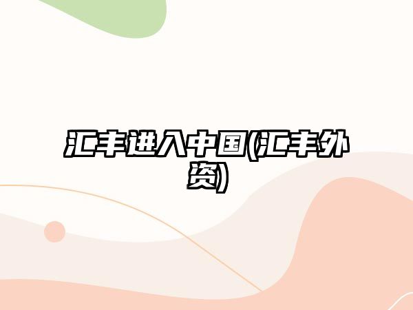 匯豐進(jìn)入中國(匯豐外資)