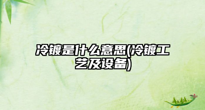 冷鍍是什么意思(冷鍍工藝及設備)