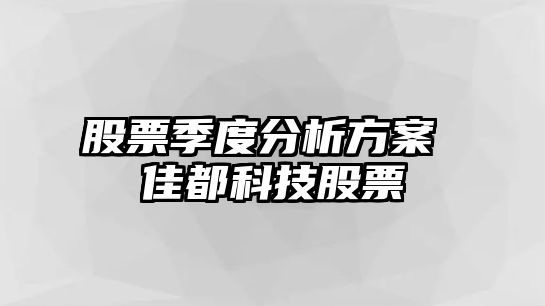 股票季度分析方案 佳都科技股票