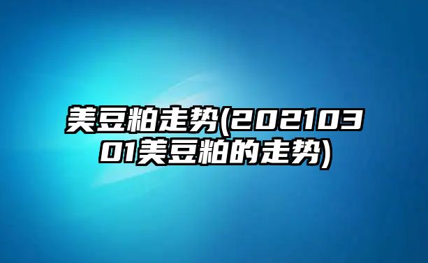 美豆粕走勢(20210301美豆粕的走勢)