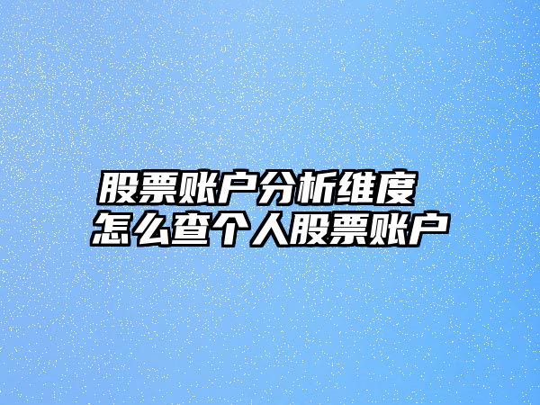 股票賬戶(hù)分析維度 怎么查個(gè)人股票賬戶(hù)