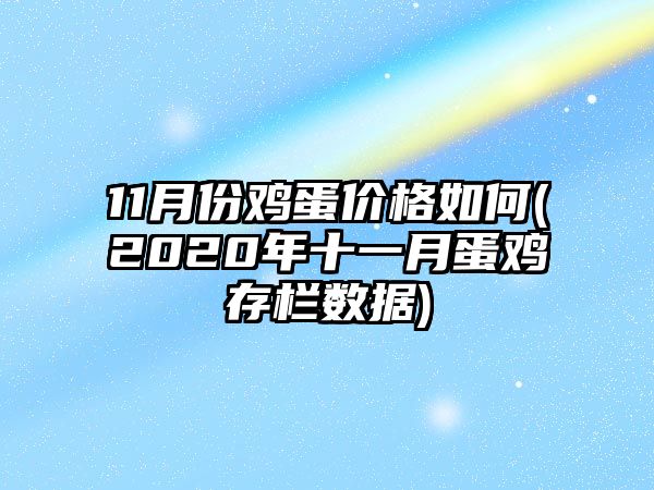 11月份雞蛋價(jià)格如何(2020年十一月蛋雞存欄數據)