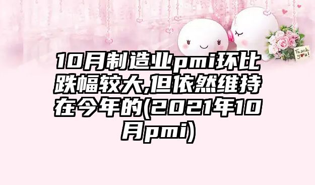 10月制造業(yè)pmi環(huán)比跌幅較大,但依然維持在今年的(2021年10月pmi)