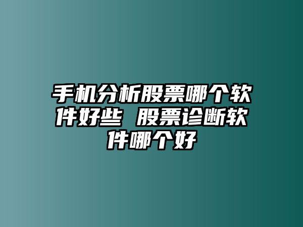 手機分析股票哪個(gè)軟件好些 股票診斷軟件哪個(gè)好