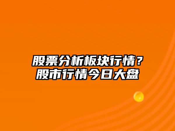 股票分析板塊行情？股市行情今日大盤(pán)