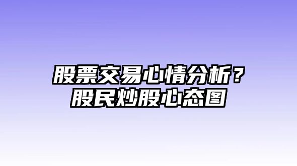 股票交易心情分析？股民炒股心態(tài)圖