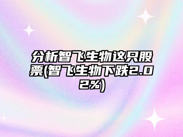 分析智飛生物這只股票(智飛生物下跌2.02%)