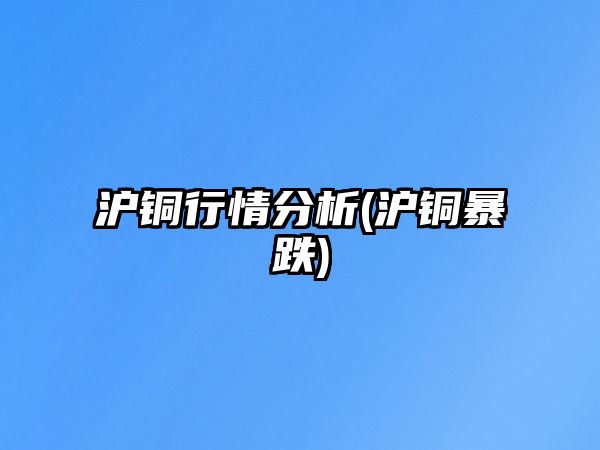 滬銅行情分析(滬銅暴跌)