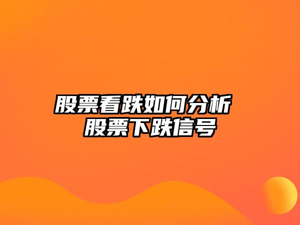 股票看跌如何分析 股票下跌信號