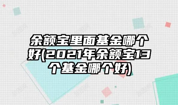 余額寶里面基金哪個(gè)好(2021年余額寶13個(gè)基金哪個(gè)好)