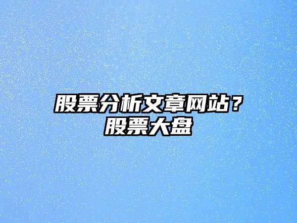 股票分析文章網(wǎng)站？股票大盤(pán)