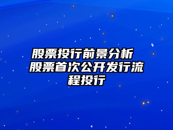 股票投行前景分析 股票首次公開(kāi)發(fā)行流程投行