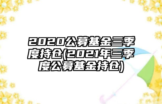 2020公募基金三季度持倉(2021年三季度公募基金持倉)