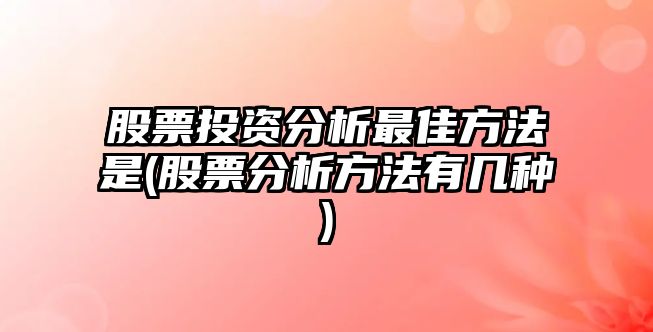 股票投資分析最佳方法是(股票分析方法有幾種)