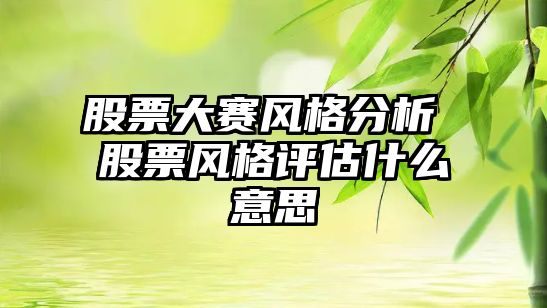 股票大賽風(fēng)格分析 股票風(fēng)格評估什么意思