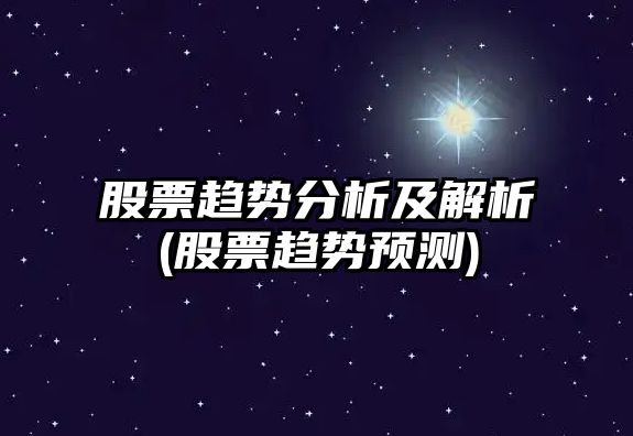 股票趨勢分析及解析(股票趨勢預測)