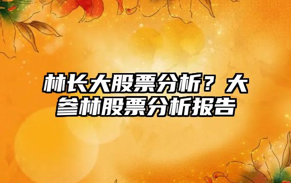 林長(cháng)大股票分析？大參林股票分析報告