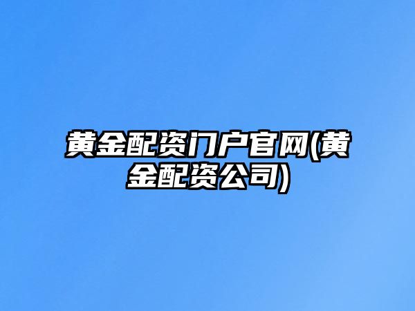 黃金配資門(mén)戶(hù)官網(wǎng)(黃金配資公司)